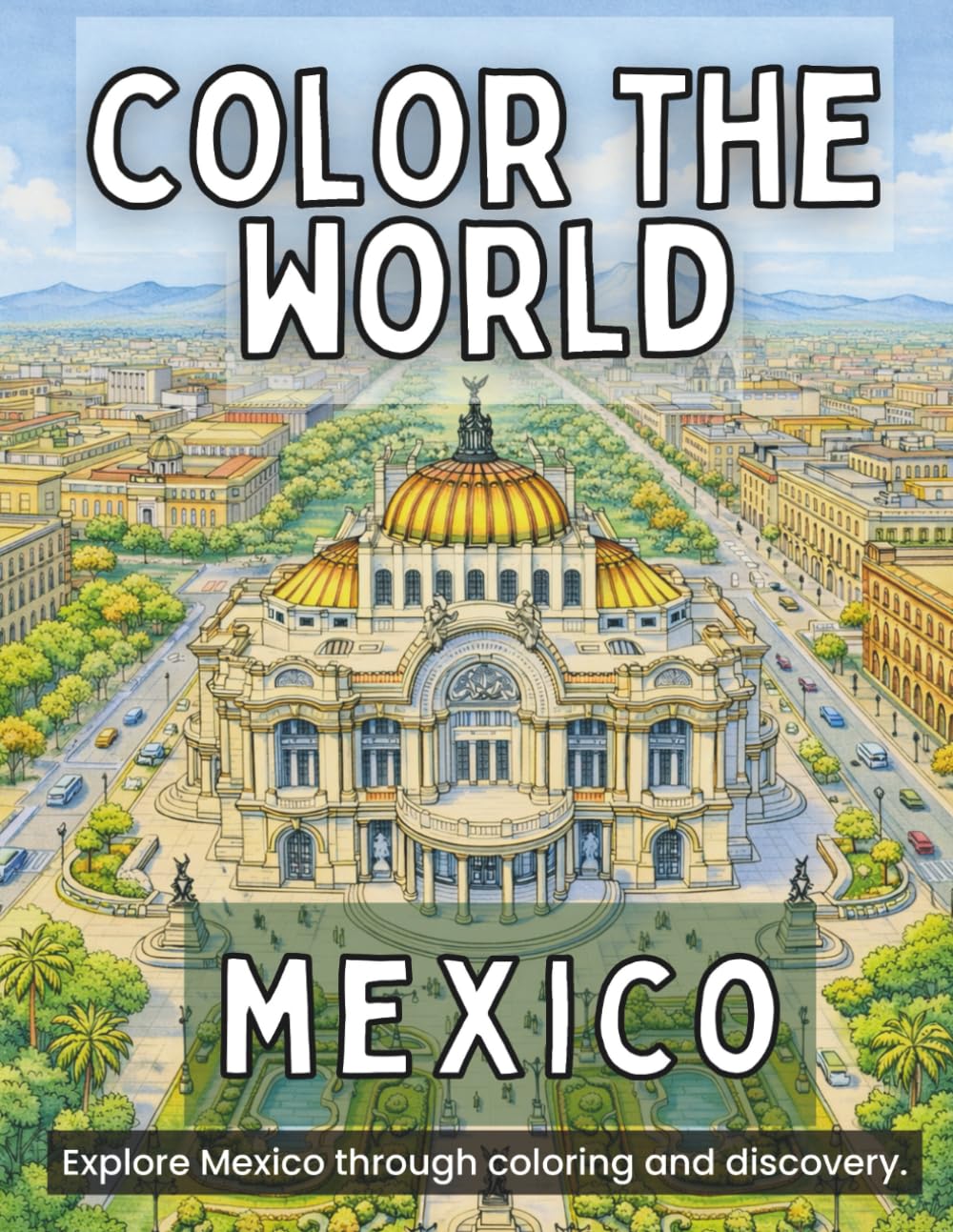 Color the World: Mexico: Relax, Color, and Discover Mexico’s Ancient Ruins, Colonial Cities, and Dramatic Landscapes