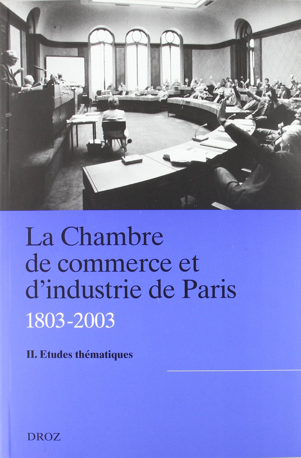 La chambre de commerce et d'industrie de Paris (1803-2003) : Tome 2, Etudes thématiques