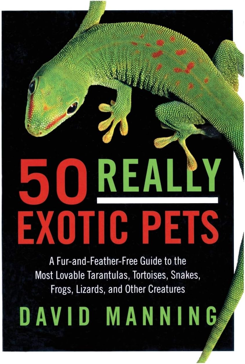 50 Really Exotic Pets: A Fur-and-Feather-Free Guide to the Most Lovable Tarantulas, Tortoises, Snakes, Frogs, Lizards, and Other Creatures