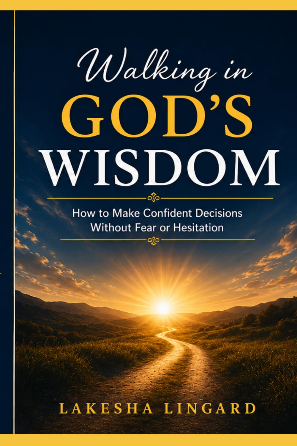 Walking in God’s Wisdom: How to Make Confident Decisions Without Fear or Hesitation