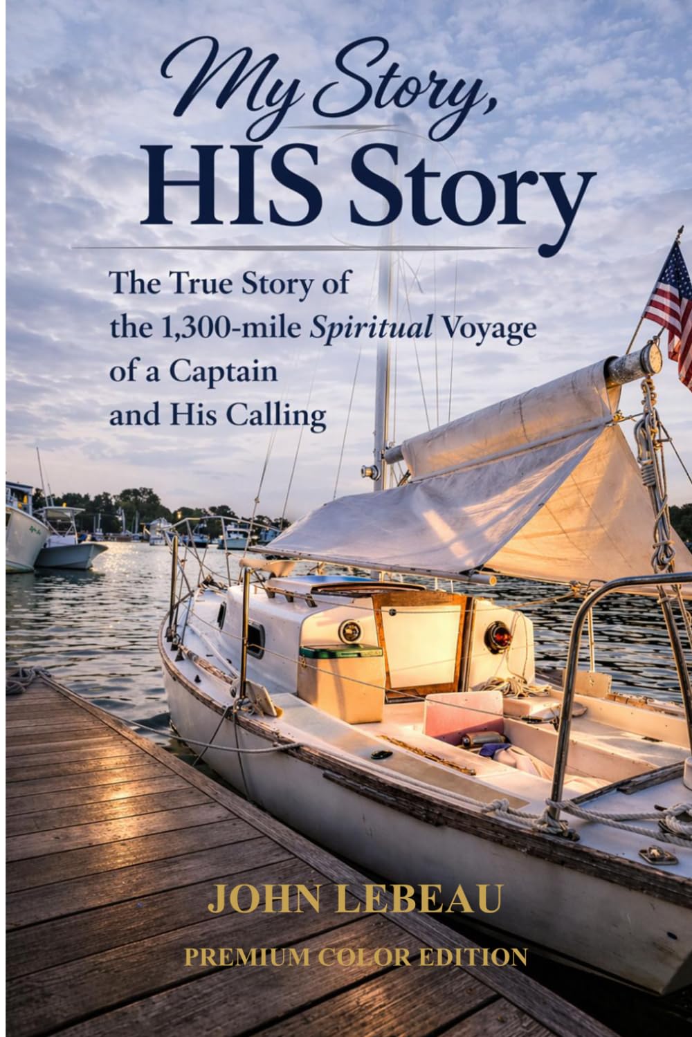My Story, HIS Story (Premium Color Edition): The True Story of the 1,300-mile Spiritual Voyage of a Captain and His Calling