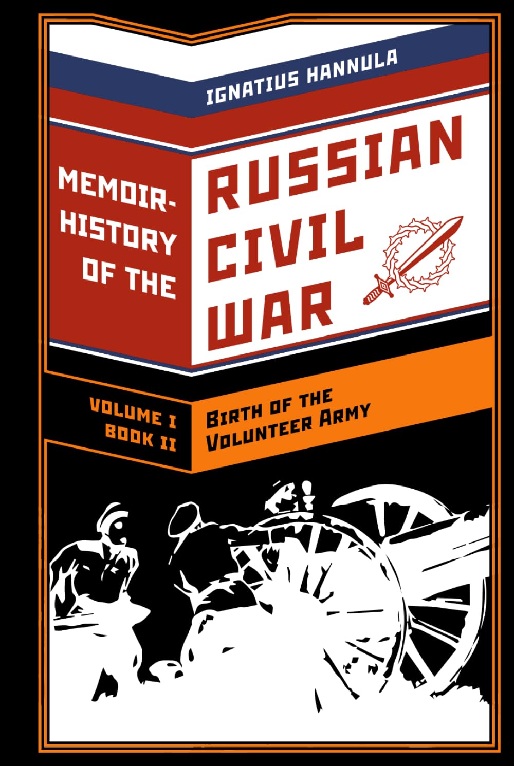 A Memoir History of the Russian Civil War: Volume I: Birth of the Volunteer Army: Book 2: Organization, Espionage and the Struggle for Leadership in the Don Cossack Host