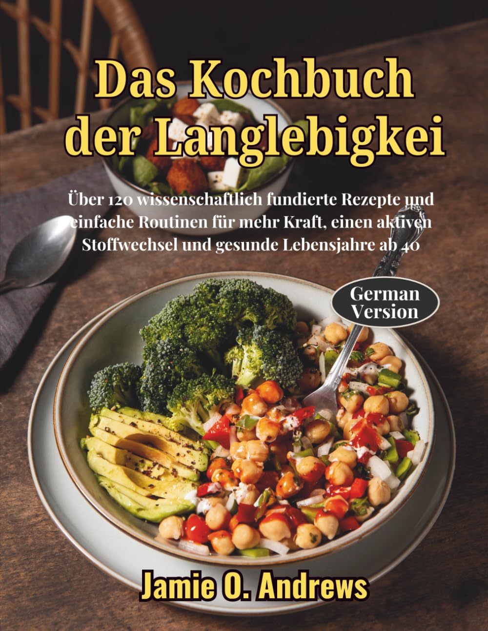 Das Kochbuch der Langlebigkei: Über 120 wissenschaftlich fundierte Rezepte und einfache Routinen für mehr Kraft, einen aktiven Stoffwechsel und gesunde Lebensjahre ab 40