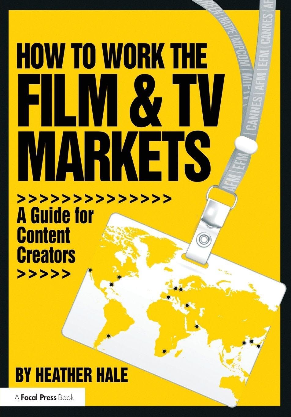 How to Work the Film & TV Markets: A Guide for Content Creators (American Film Market Presents)
