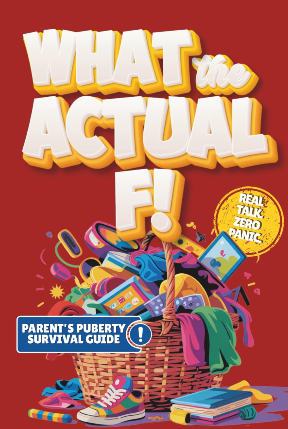 What the Actual F!: Pubes to Boobs & Everything in Between - A Funny, No-Panic Survival Guide to Parenting Tweens Through Puberty - Hormones, Mood Swings, Body Changes, and Real-Life Conversations