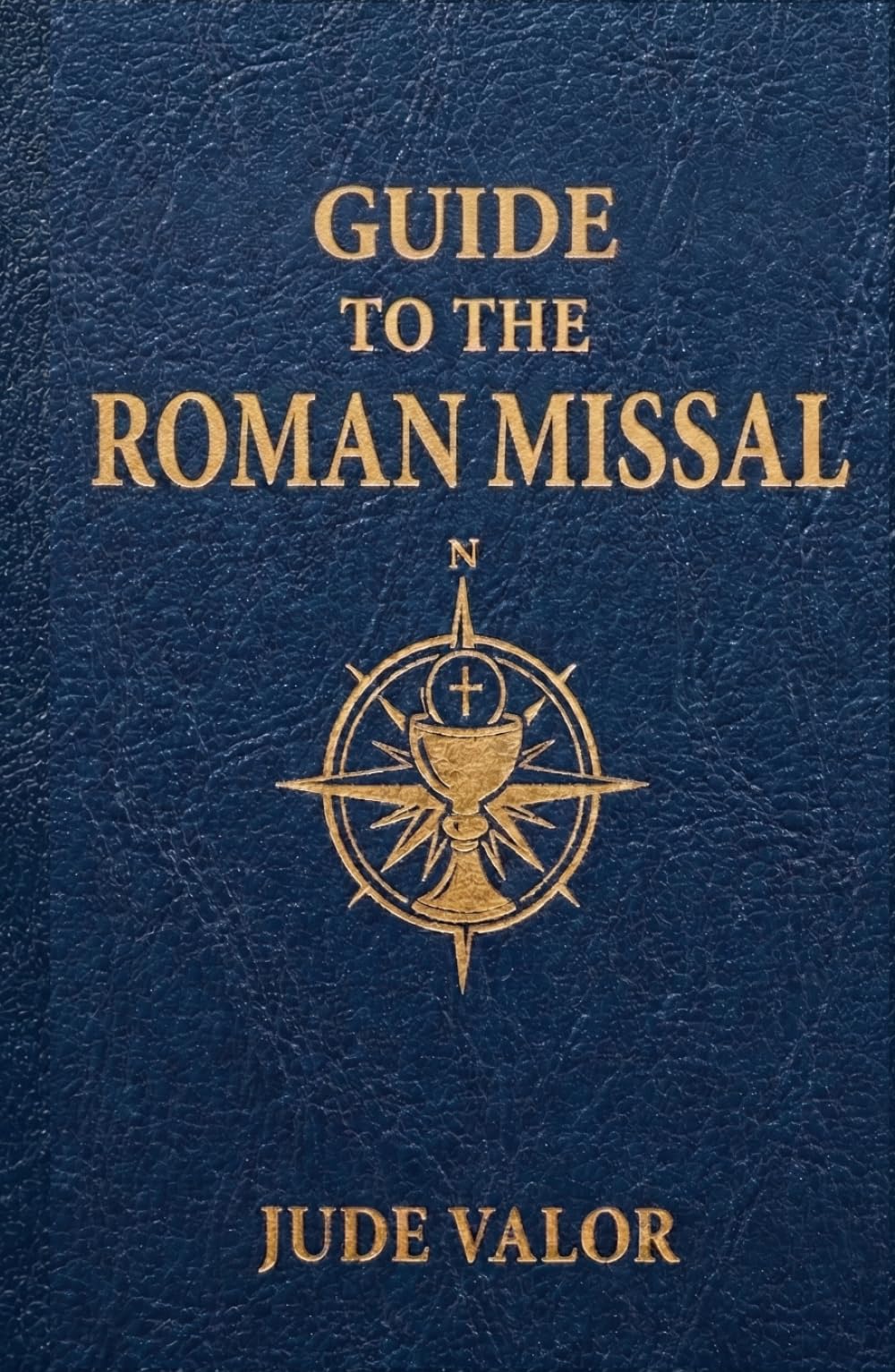Guide to the Roman Missal: A Beginner’s Guide to the Order of the Catholic Mass and the Prayers, Gestures, and Meaning Behind It (Premium Hardcover - full size) (Pocket Guide for Catholics)