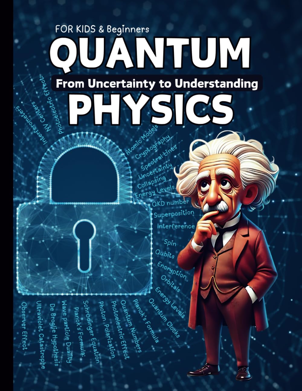 Quantum Physics for Kids and Beginners: From Uncertainty to Understanding-How Tiny Particles and Theories Drive Modern Technology – Quantum Computing ... and Beginners for curious and smart kids)