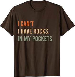 I Can't. I Have Rocks. in My Pockets. Funny Rock Collector T-Shirt