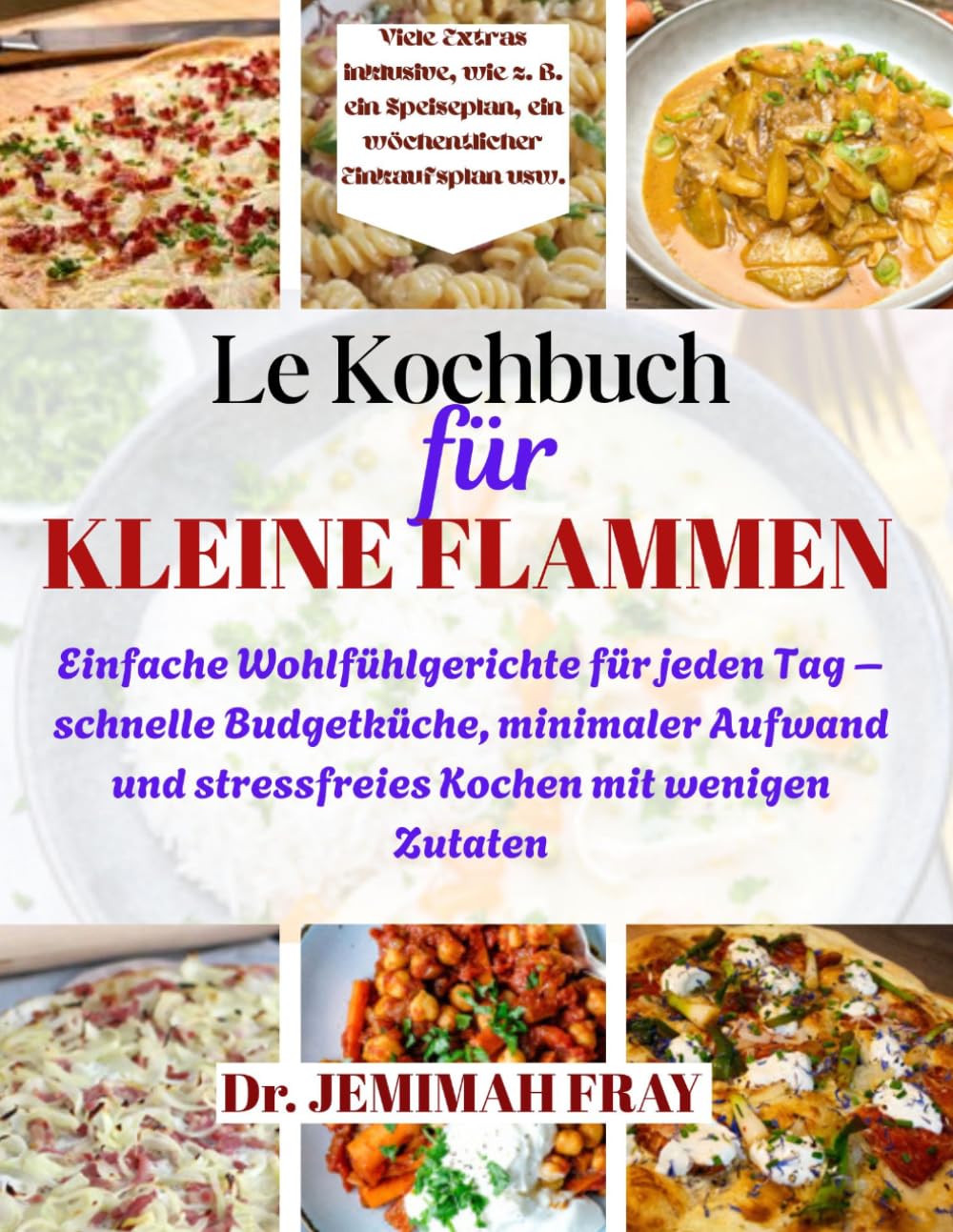 Le Kochbuch für kleine Flammen: Einfache Wohlfühlgerichte für jeden Tag – schnelle Budget Küche, minimaler Aufwand und stressfreies Kochen mit wenigen Zutaten