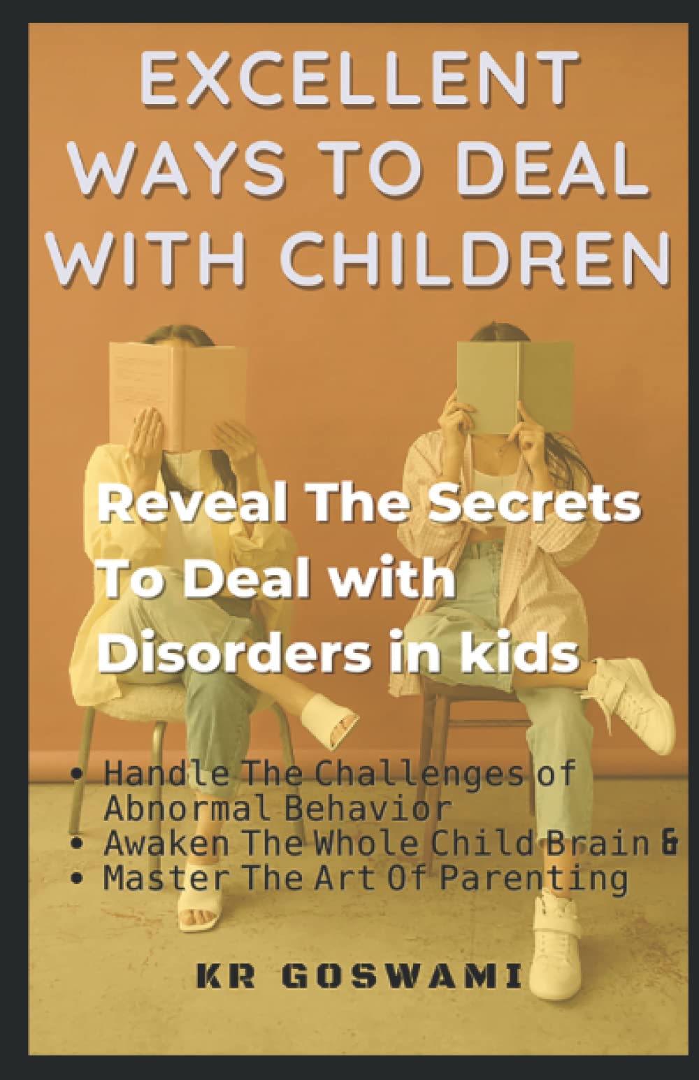 Excellent Ways To Deal With Children: Reveal The Secrets To Respond To Disorders In Kids