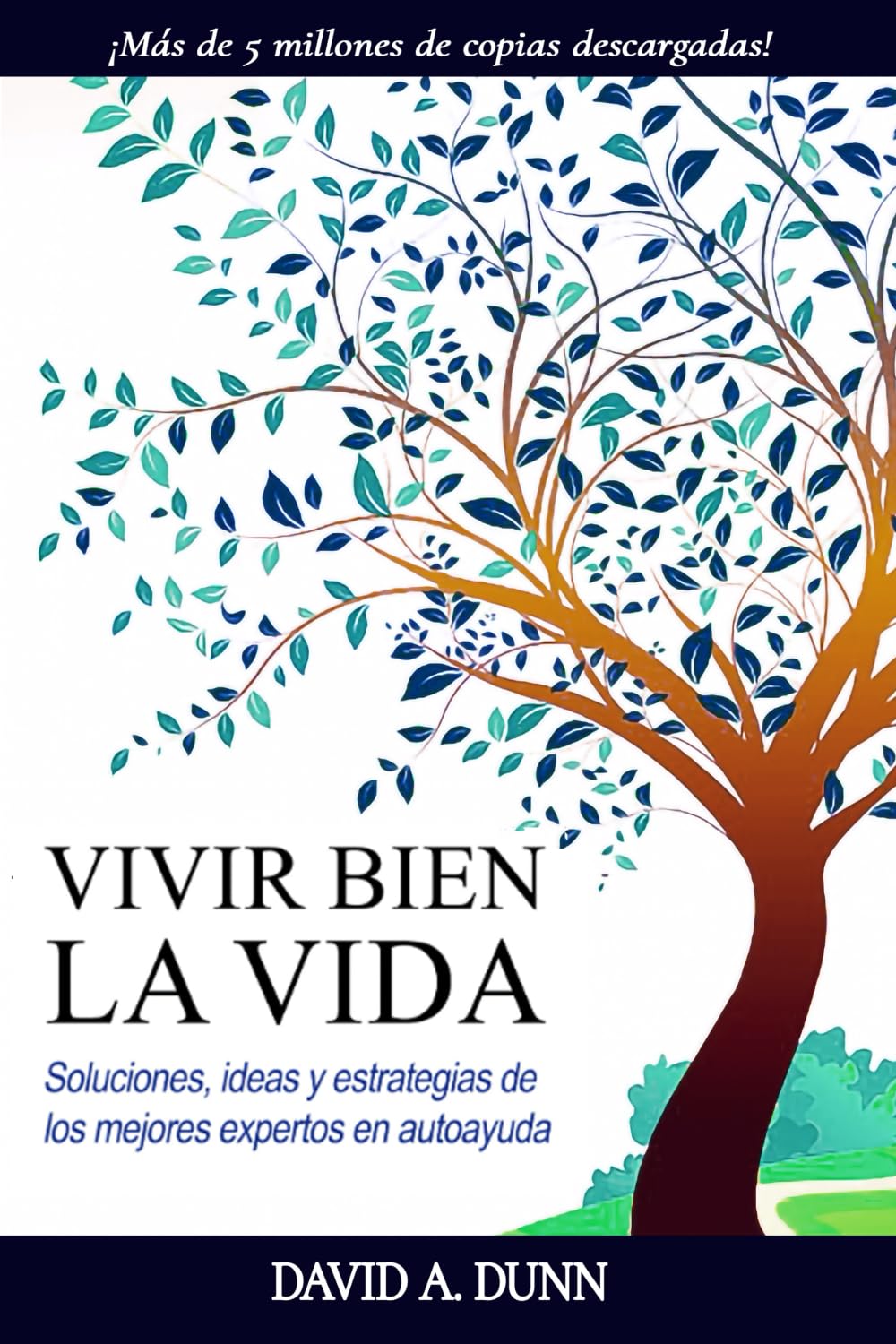 VIVIR BIEN LA VIDA: Soluciones, ideas y estrategias de los mejores expertos en autoayuda