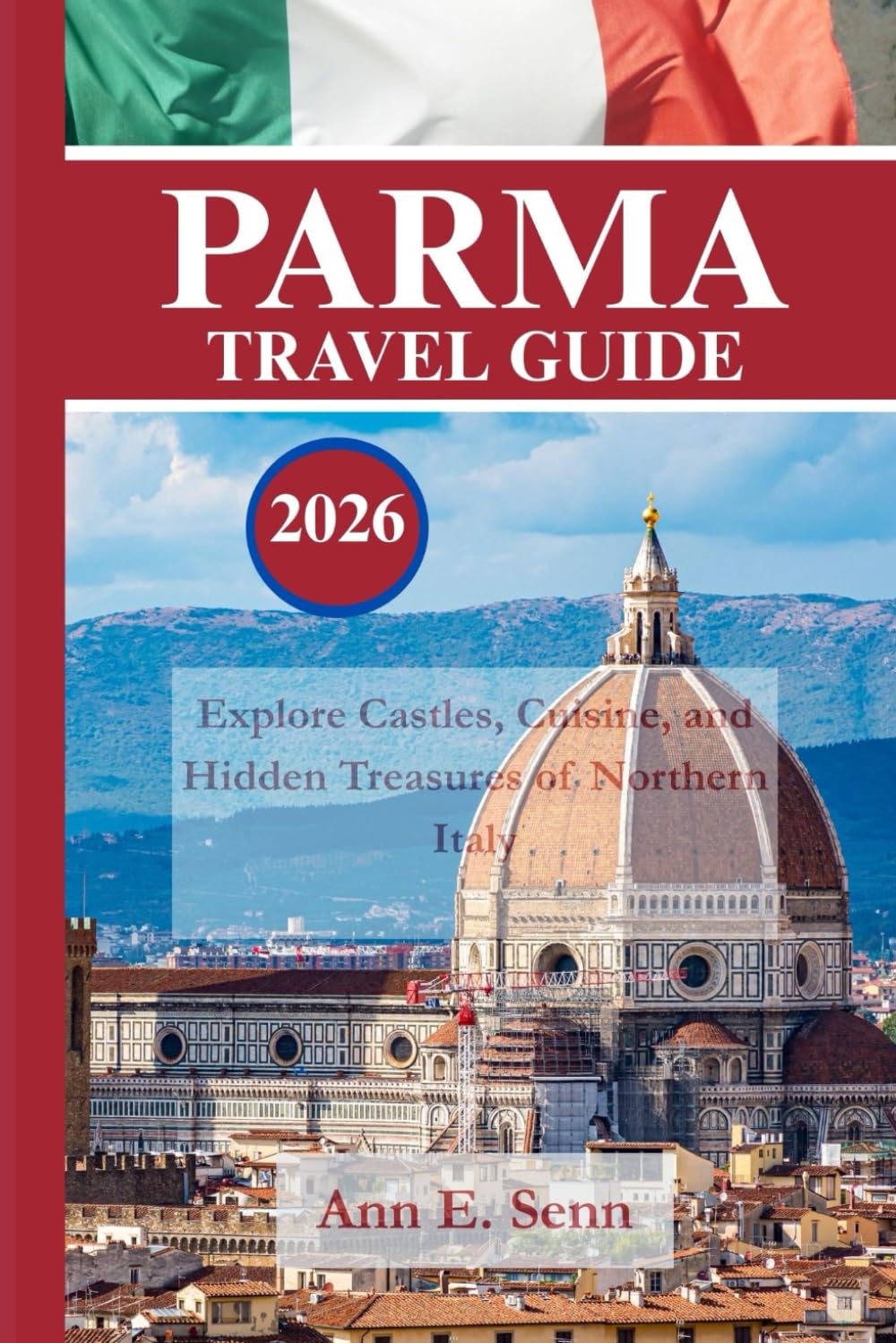 PARMA TRAVEL GUIDE 2026: Explore Castles, Cuisine, and Hidden Treasures of Northern Italy