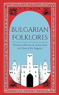 Bulgarian Folklores: Timeless Collection of Stories from the Heart of the Bulgaria