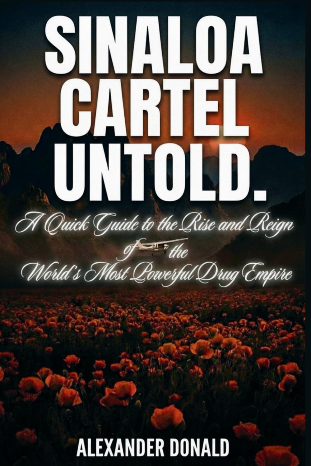 Sinaloa Cartel untold: A Quick Guide to the Rise and Reign of the World’s Most Powerful Drug Empire”