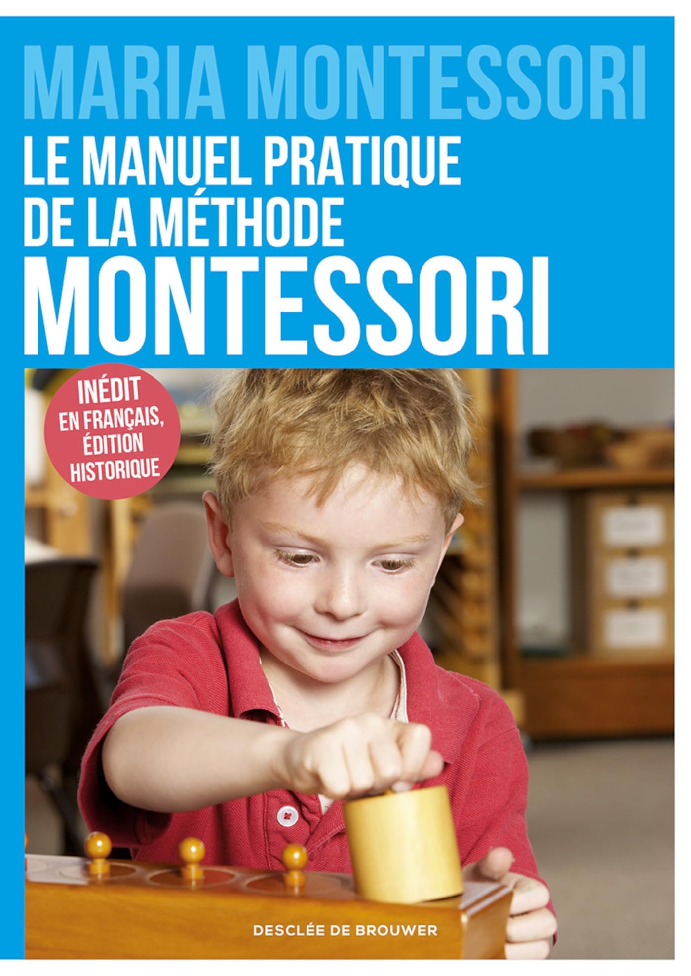 Le manuel pratique de la méthode Montessori: Inédit en français, édition historique