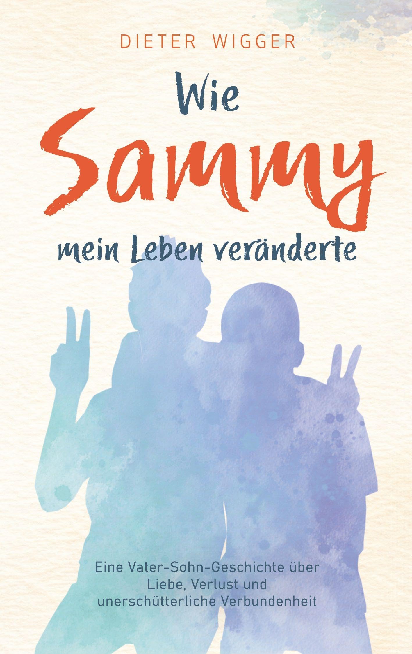 Wie Sammy mein Leben veränderte: Eine Vater-Sohn-Geschichte über Liebe, Verlust und unerschütterliche Verbundenheit