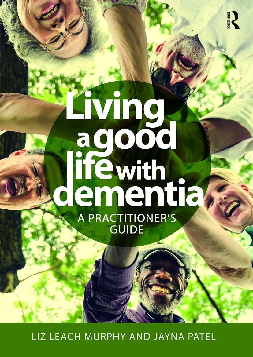 Living a good life with Dementia: A practitioner's guide By Liz Leach Murphy,Ja