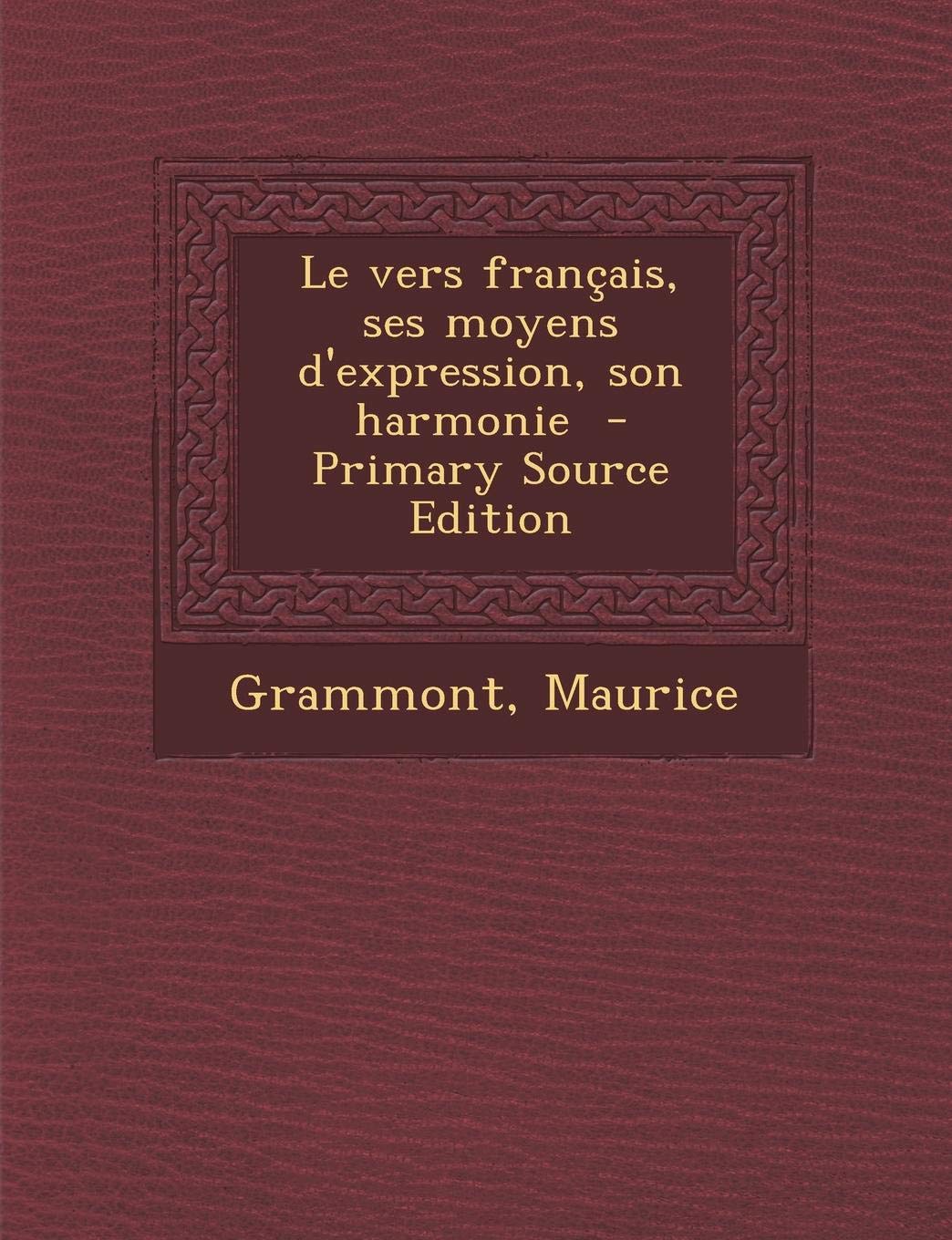 Le vers français, ses moyens d'expression, son harmonie (French Edition)