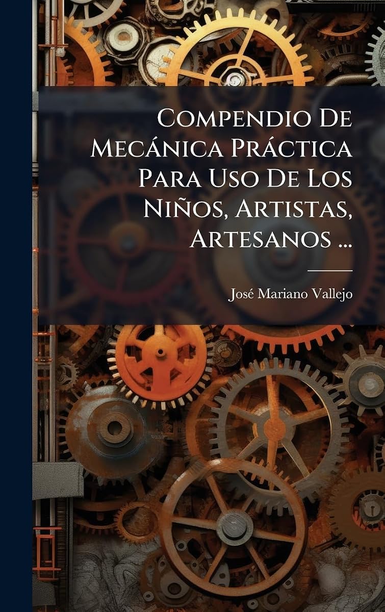 Compendio De Mecànica Pràctica Para Uso De Los Niños, Artistas, Artesanos ... (Spanish Edition)