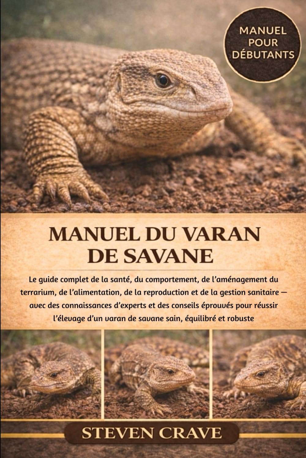 MANUEL DU VARAN DE SAVANE: Le guide complet de la santé, du comportement, de l’aménagement du terrarium, de l’alimentation, de la reproduction et de ... des conseils éprouvés pour réussir l’élevage