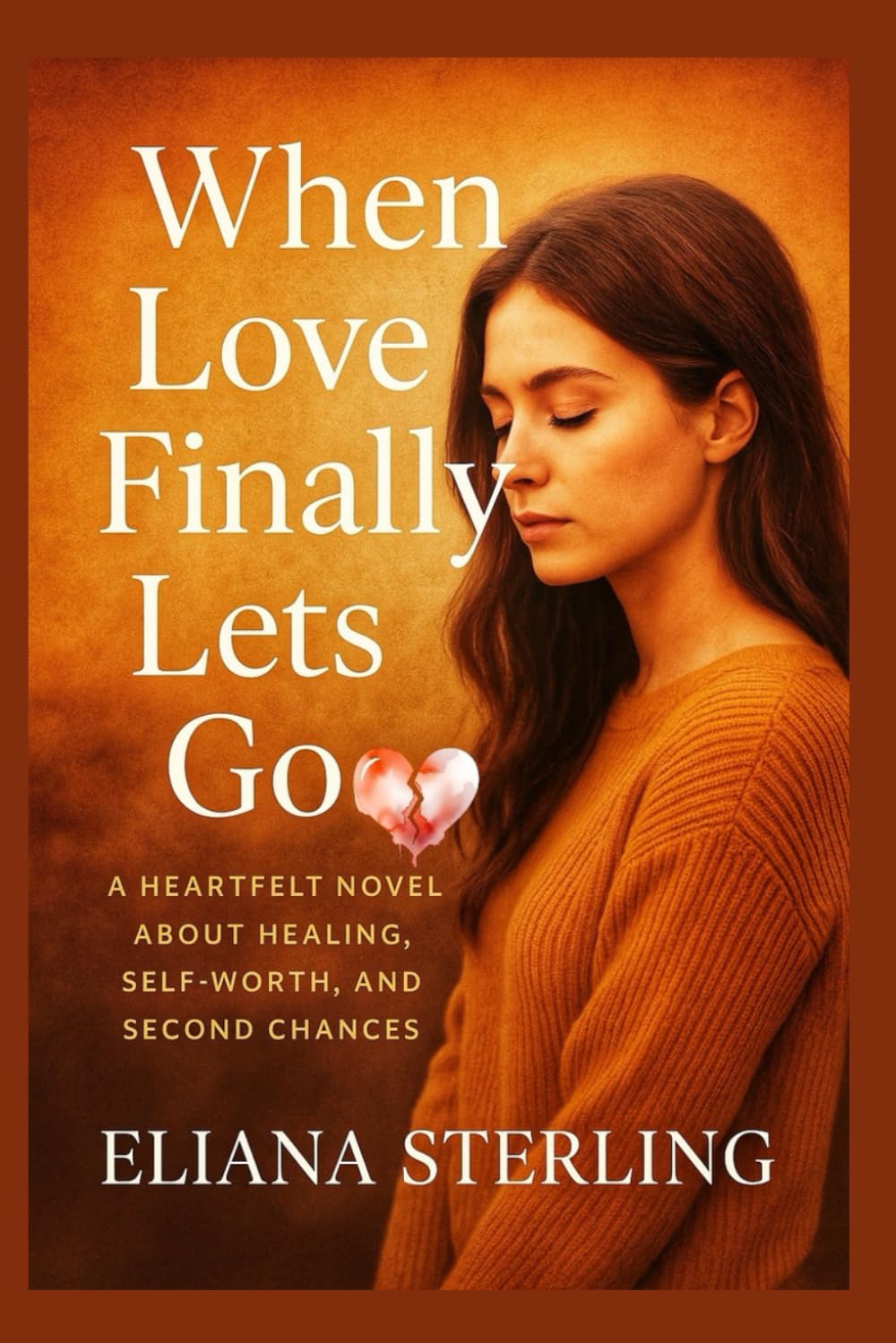 When Love Finally Lets Go: A Heartfelt Novel About Healing, Self-Worth, and Second Chances