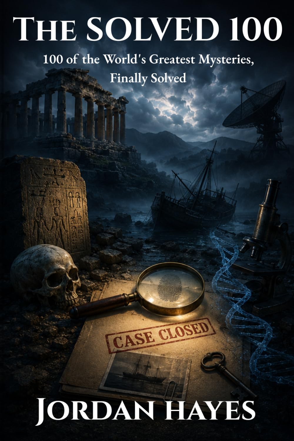 The Solved 100: 100 of the World's Greatest Mysteries, Finally Solved (Unsolved Mysteries)
