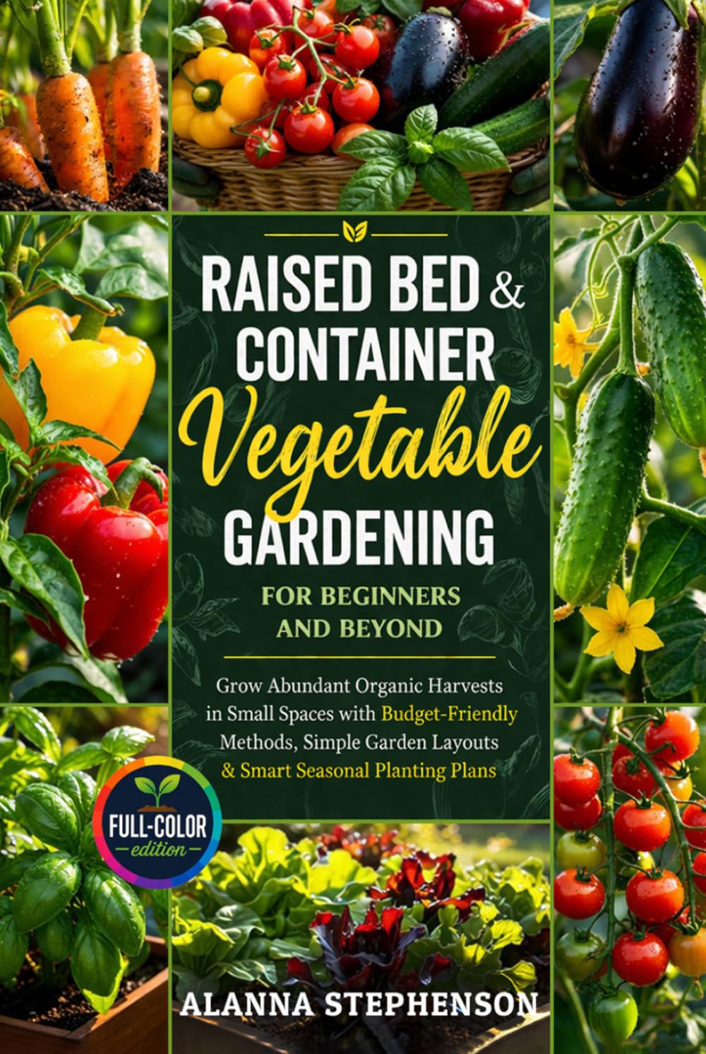 Raised Bed & Container Vegetable Gardening for Beginners and Beyond: Grow Abundant Organic Harvests in Small Spaces with Budget-Friendly Methods, Simple Garden Layouts & Smart Seasonal Planting Plans