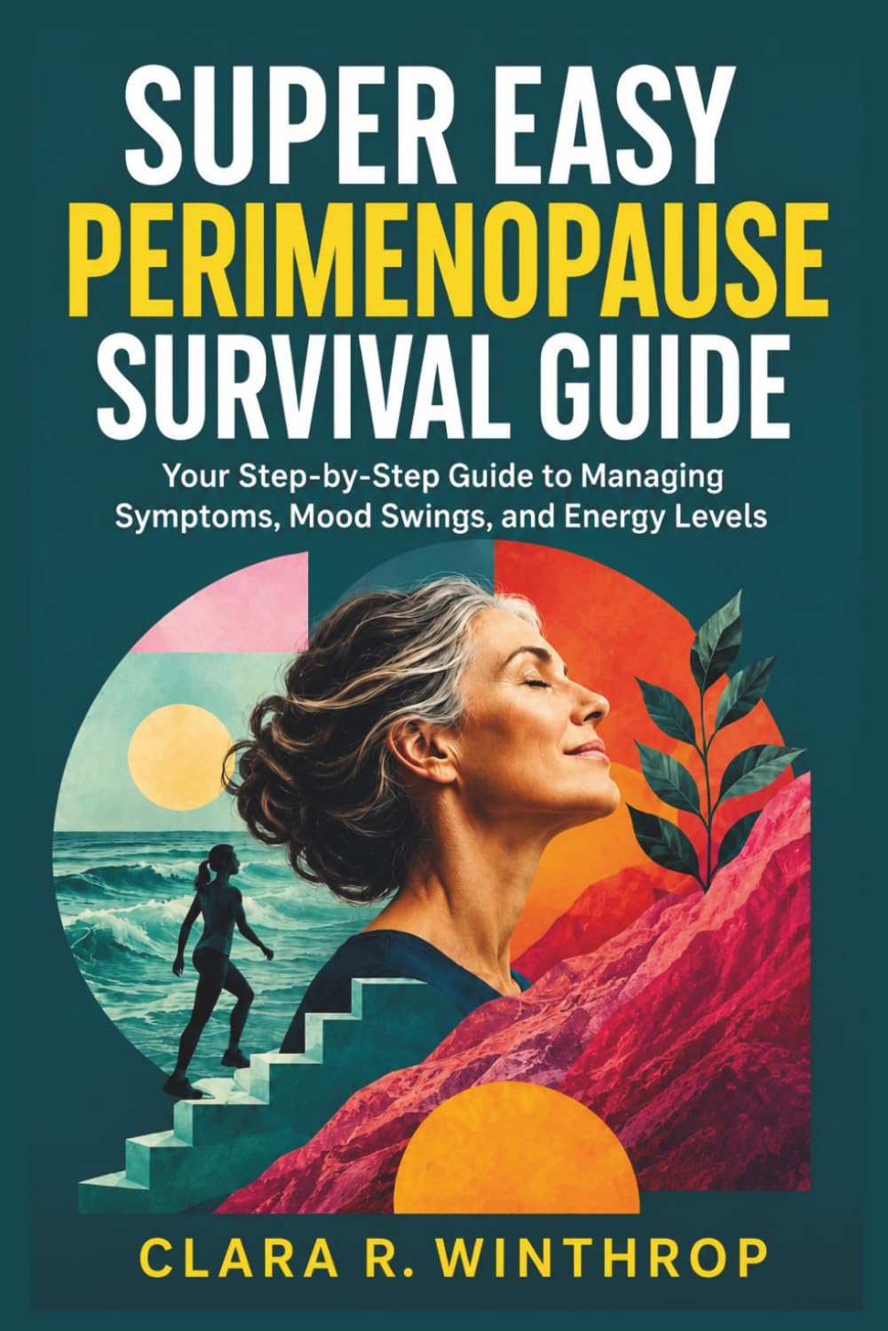 Super Easy Perimenopause Survival Guide: Your Step-by-Step Guide to Managing Symptoms, Mood Swings, and Energy Levels