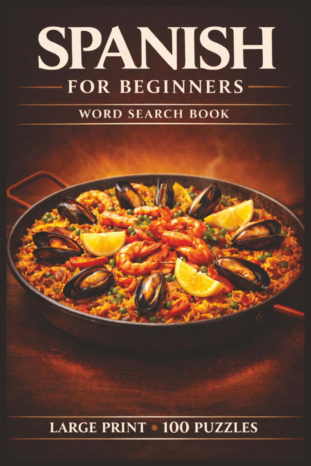 Spanish for Beginners Word Search Book: Learn Spanish in a Large Print Book with 100 Puzzles and 2000 Unique Words on Paella, Tapas, and Madrid Spain