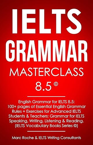 IELTS Grammar Masterclass 8.5 © English Grammar for IELTS 8.5: 100+ pages of Essential English Grammar Rules + Exercises for Advanced IELTS Students: IELTS Vocabulary Books Series