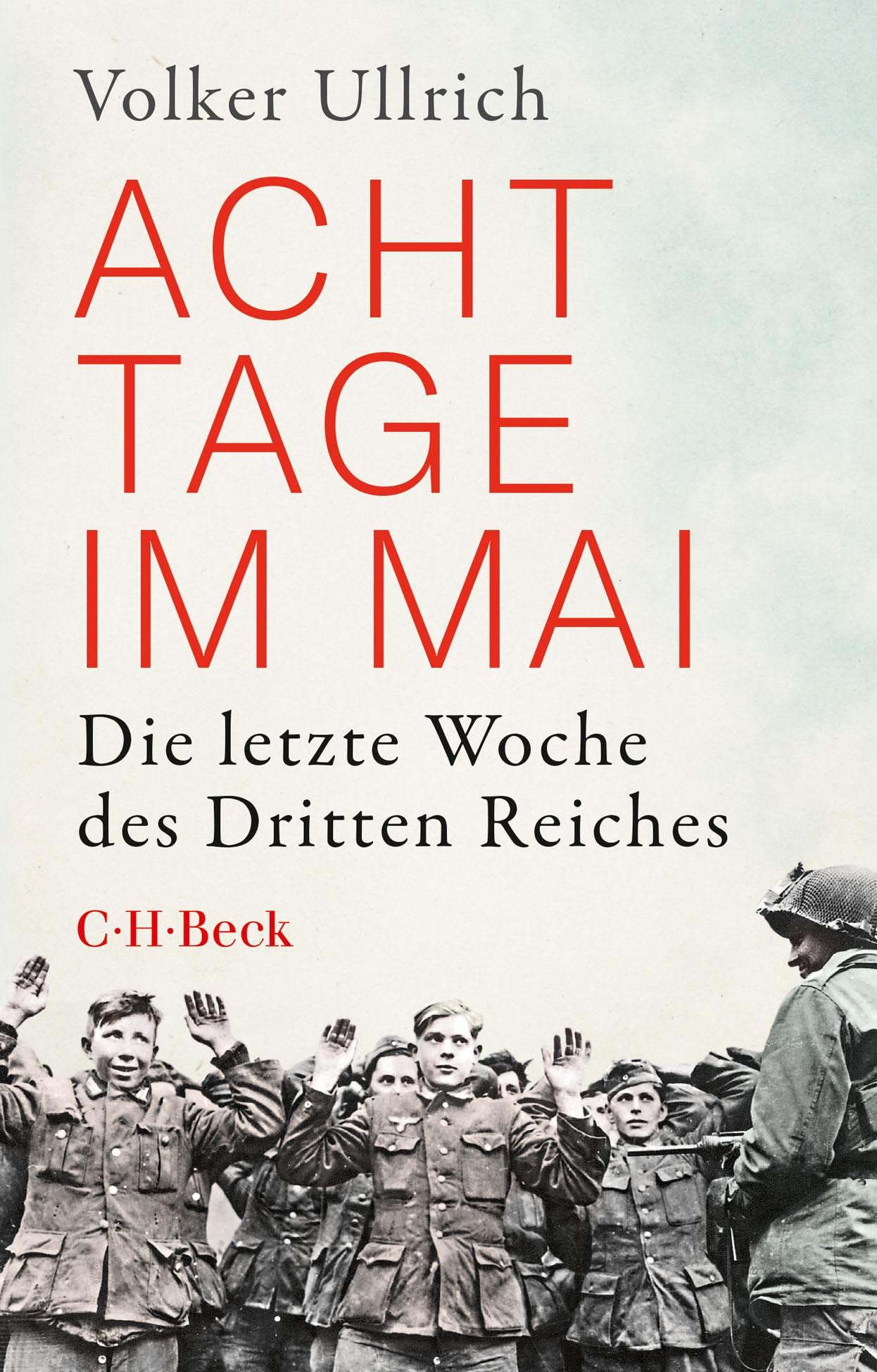 Acht Tage im Mai: Die letzte Woche des Dritten Reiches