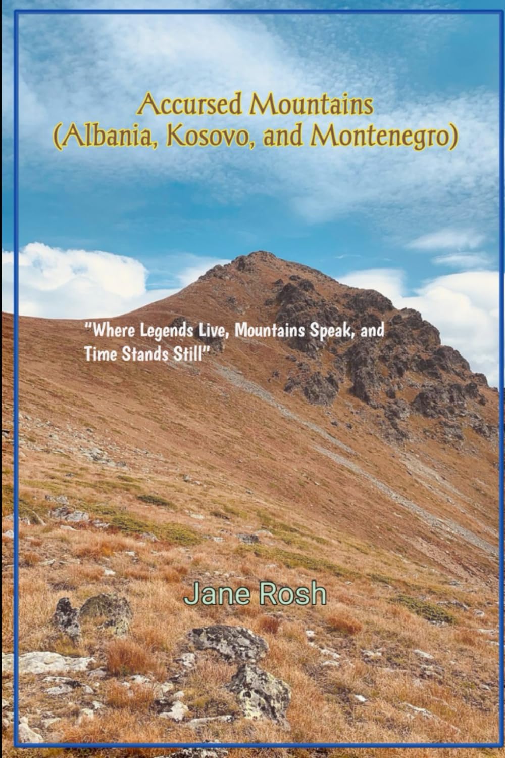 Accursed Mountains (Albania, Kosovo, and Montenegro): “Where Legends Live, Mountains Speak, and Time Stands Still” ("Hidden Journeys: Offbeat Travel Guides for Explorers and Culture Seekers")