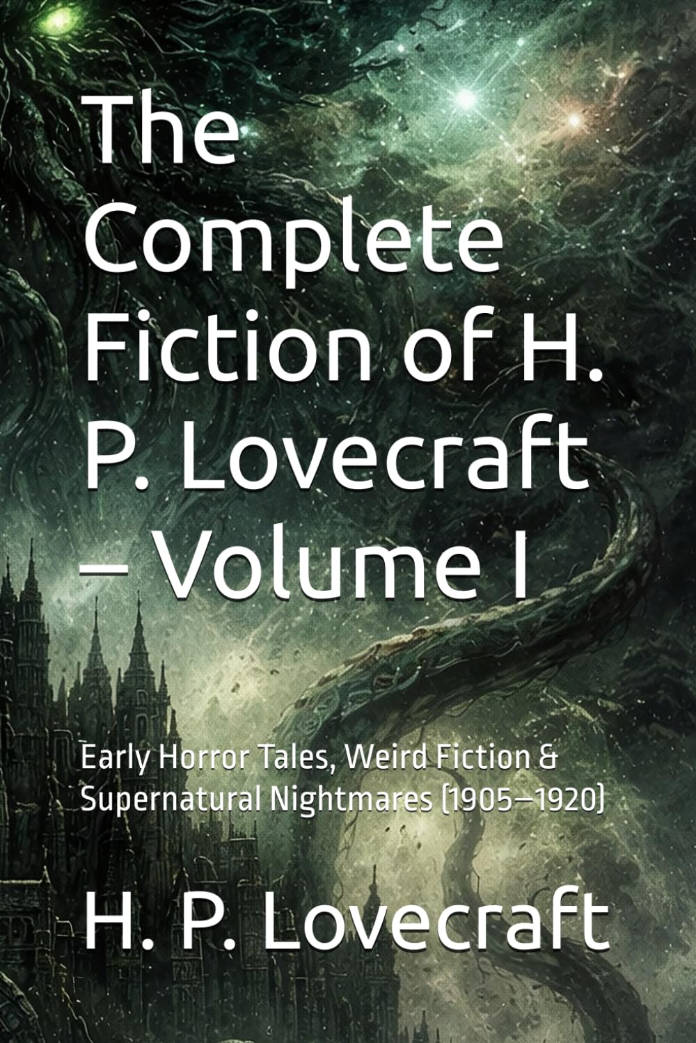 The Complete Fiction of H. P. Lovecraft – Volume I: Early Horror Tales, Weird Fiction & Supernatural Nightmares (1905–1920)