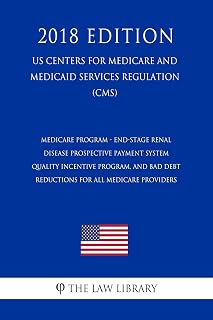 Medicare Program - End-Stage Renal Disease Prospective Payment System, Quality Incentive Program, and Bad Debt Reductions for all Medicare Providers (US ... for Medicare and Medicaid Services Regu