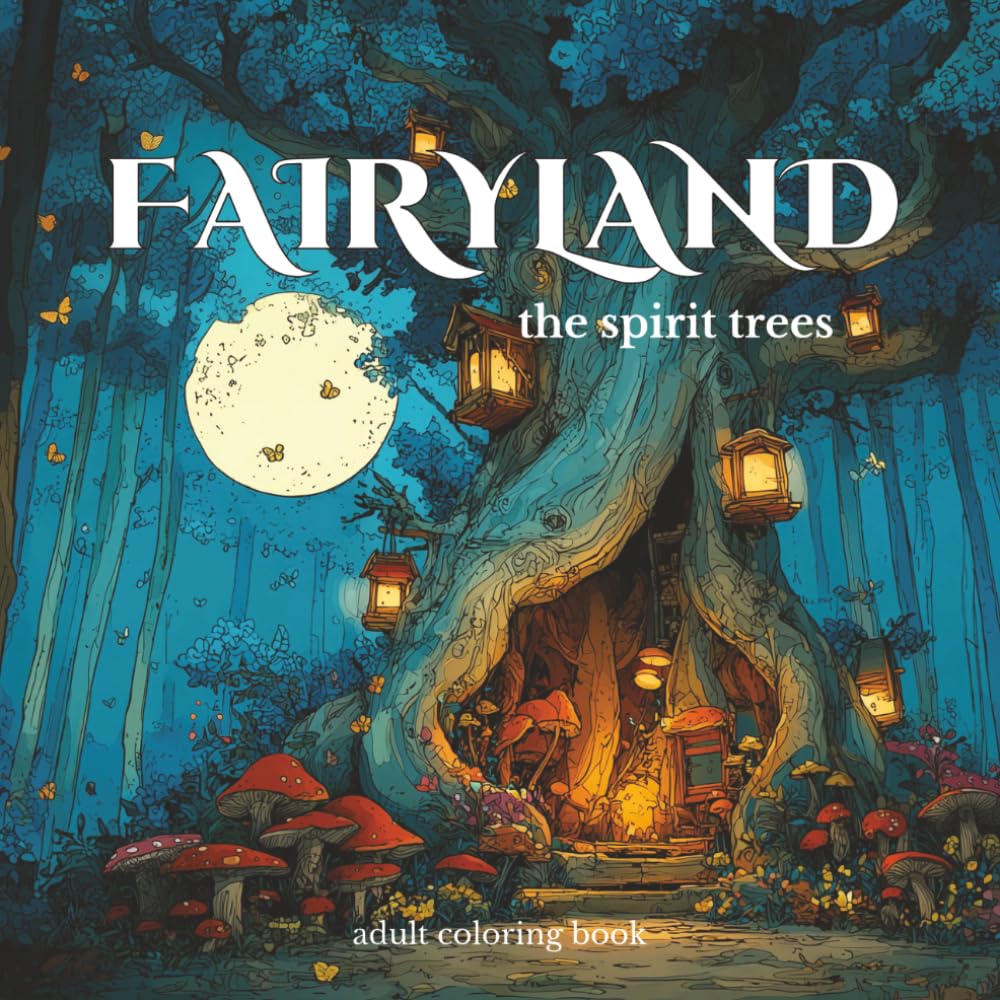 Fairyland Adult Coloring Book: Cozy Fantasy Scenes, Magical Forests, Mushroom Villages, and Enchanting Woodland Scenes: The Spirit Trees (Fairyland Coloring Series)