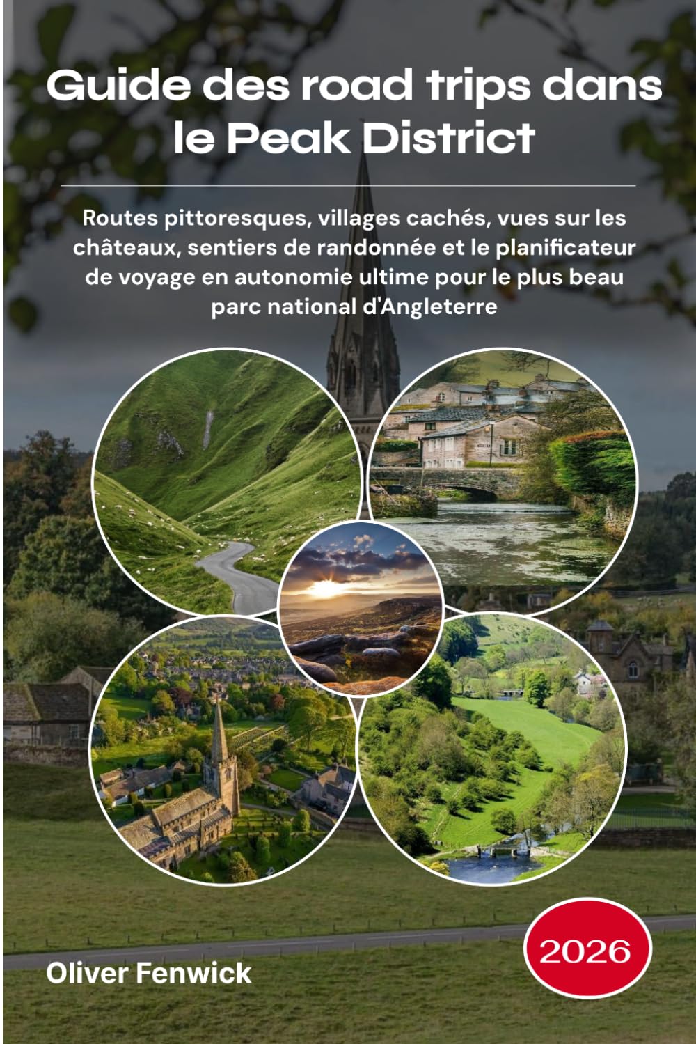 Guide des road trips dans le Peak District 2026: Routes pittoresques, villages cachés, vues sur les châteaux, sentiers de randonnée et le ... pour le plus beau parc national d'Angleterre