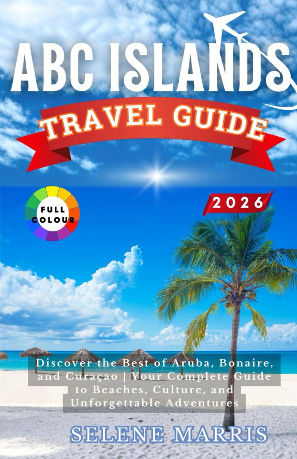 ABC ISLANDS Travel Guide 2026: Discover the Best of Aruba, Bonaire, and Curaçao | Your Complete Guide to Beaches, Culture, and Unforgettable Adventures