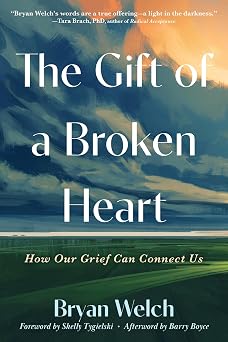 The Gift of a Broken Heart How Our Grief Can Connect Us