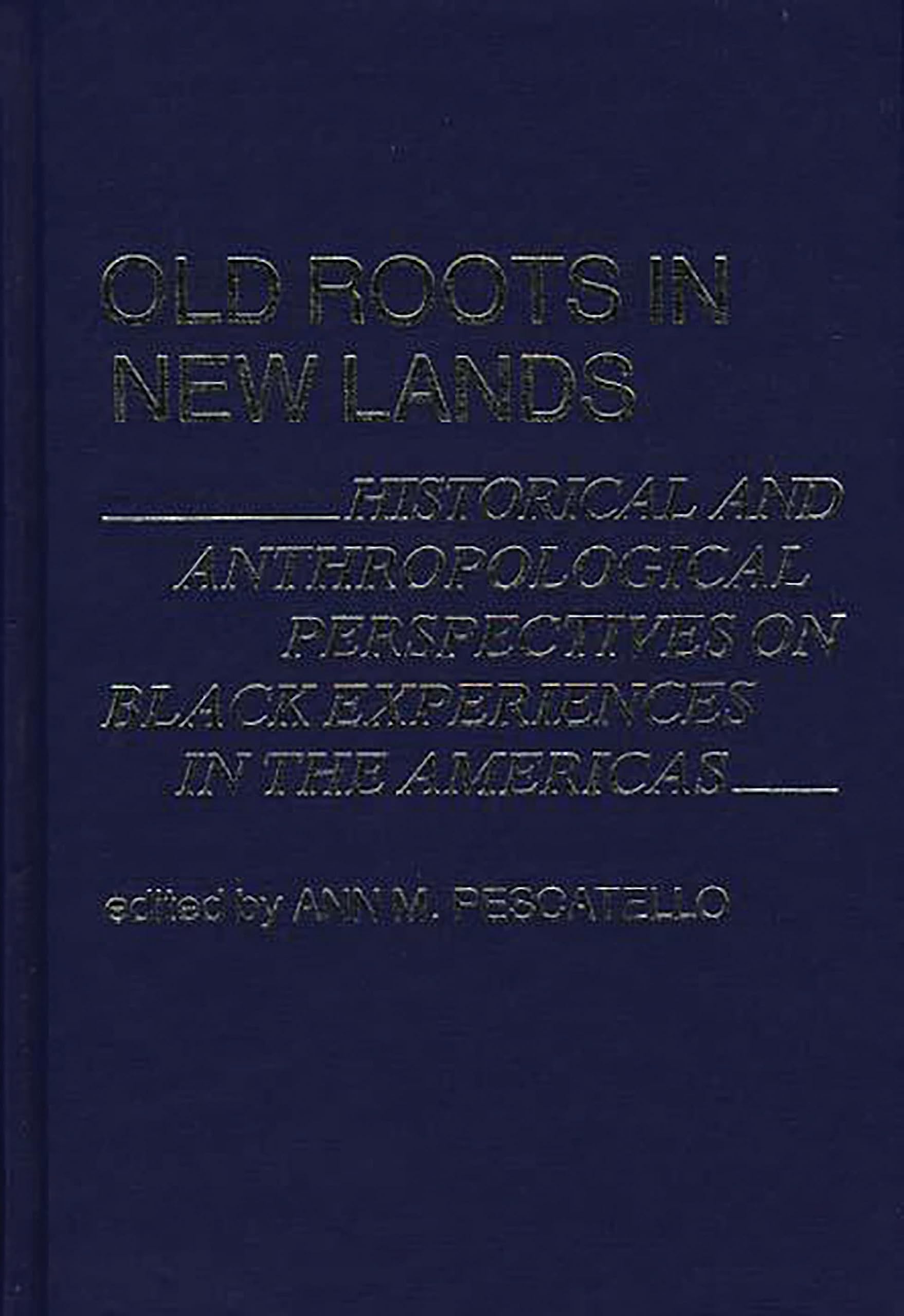 Old Roots in New Lands: Historical and Anthropological Perspectives on Black Experiences in the Americas: 31 (Contributions in Afro-American and African Studies: Contempo)