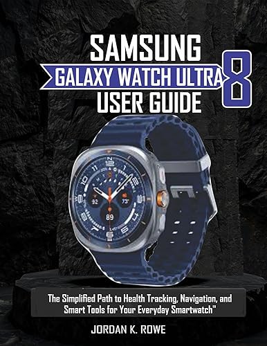Samsung Galaxy Watch Ultra 8 User Guide:: The Simplified Path To Health Tracking, Navigation, and Smart Tools For Your Everyday Smartwatch