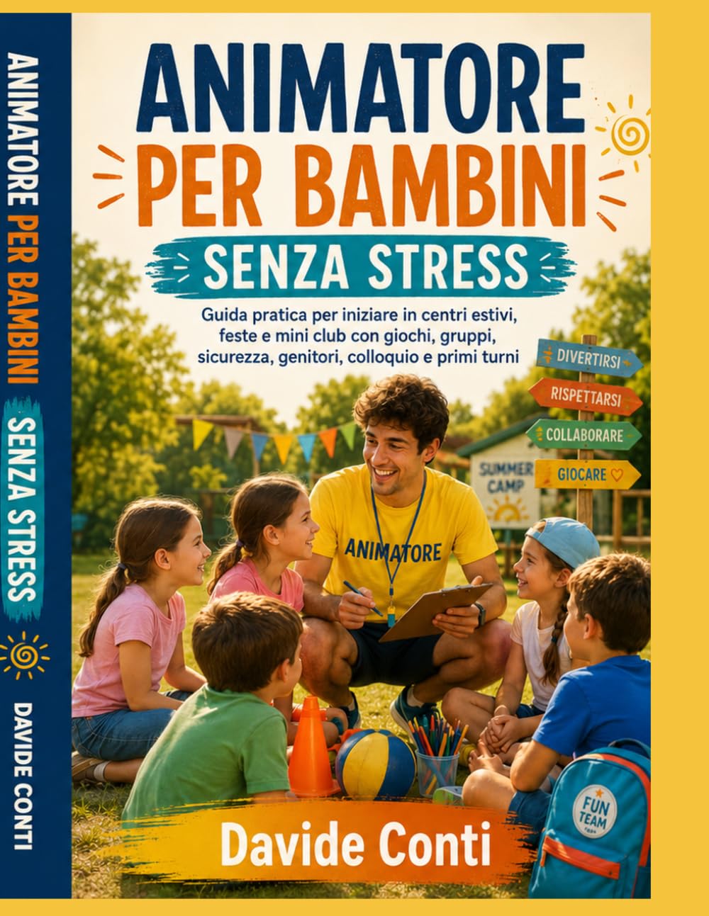 Animatore per Bambini e Centri Estivi Senza Stress: Guida pratica per iniziare in centri estivi, feste, oratori, villaggi e attività per bambini, gestire gruppi, giochi, sicurezza, genitori, colloquio