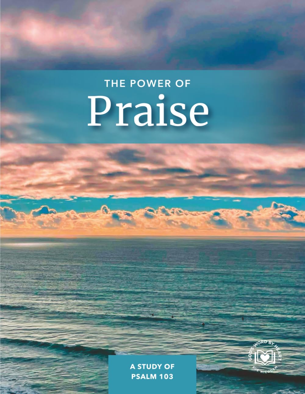 The Power of Praise: A Study of Psalm 103 (God's Word by Heart Bible Studies)