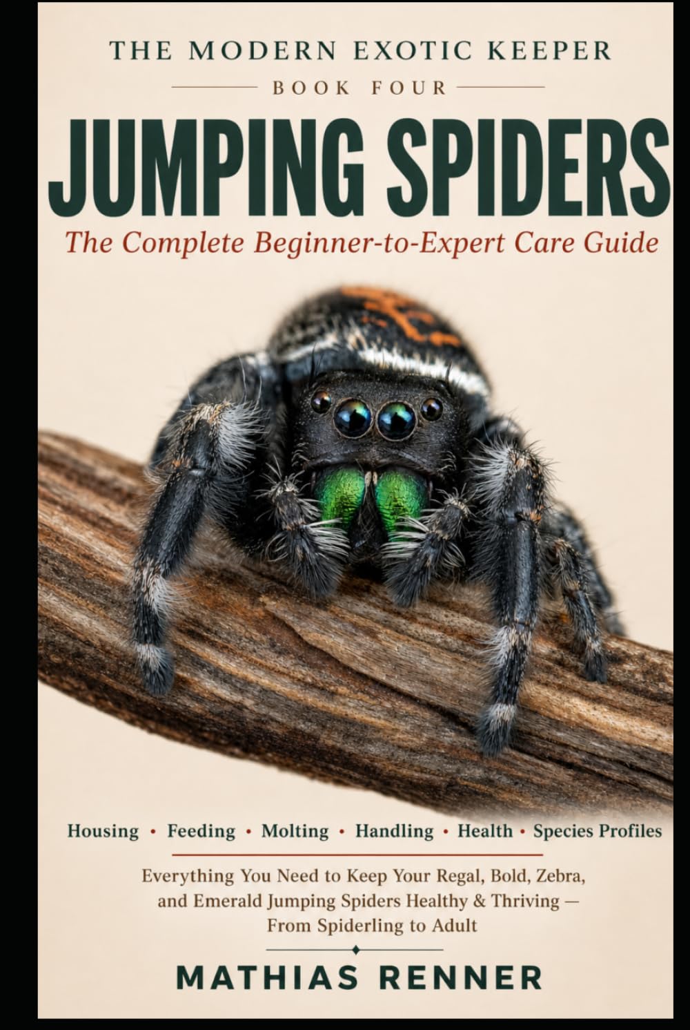 JUMPING SPIDERS: The Complete Beginner-to-Expert Care Guide: Housing, Feeding, Molting, Handling, Health, and Species-by-Species Profiles for Regal, ... Jumping Spiders (The Modern Exotic Keeper)