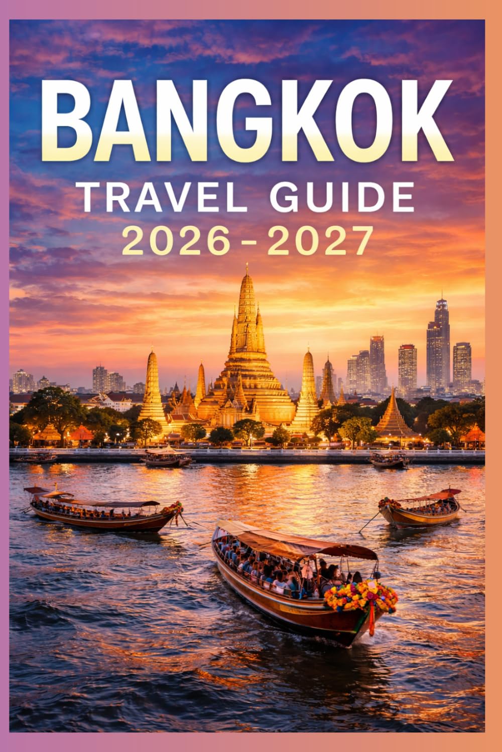 BANGKOK TRAVEL GUIDE 2026-2027: A Cruise Adventure Book for First-Timers, Solo, Family, and Couples (The All-in-One Travel Guide Series for First-Timers, Solo, Couples, Family & Honeymoon)