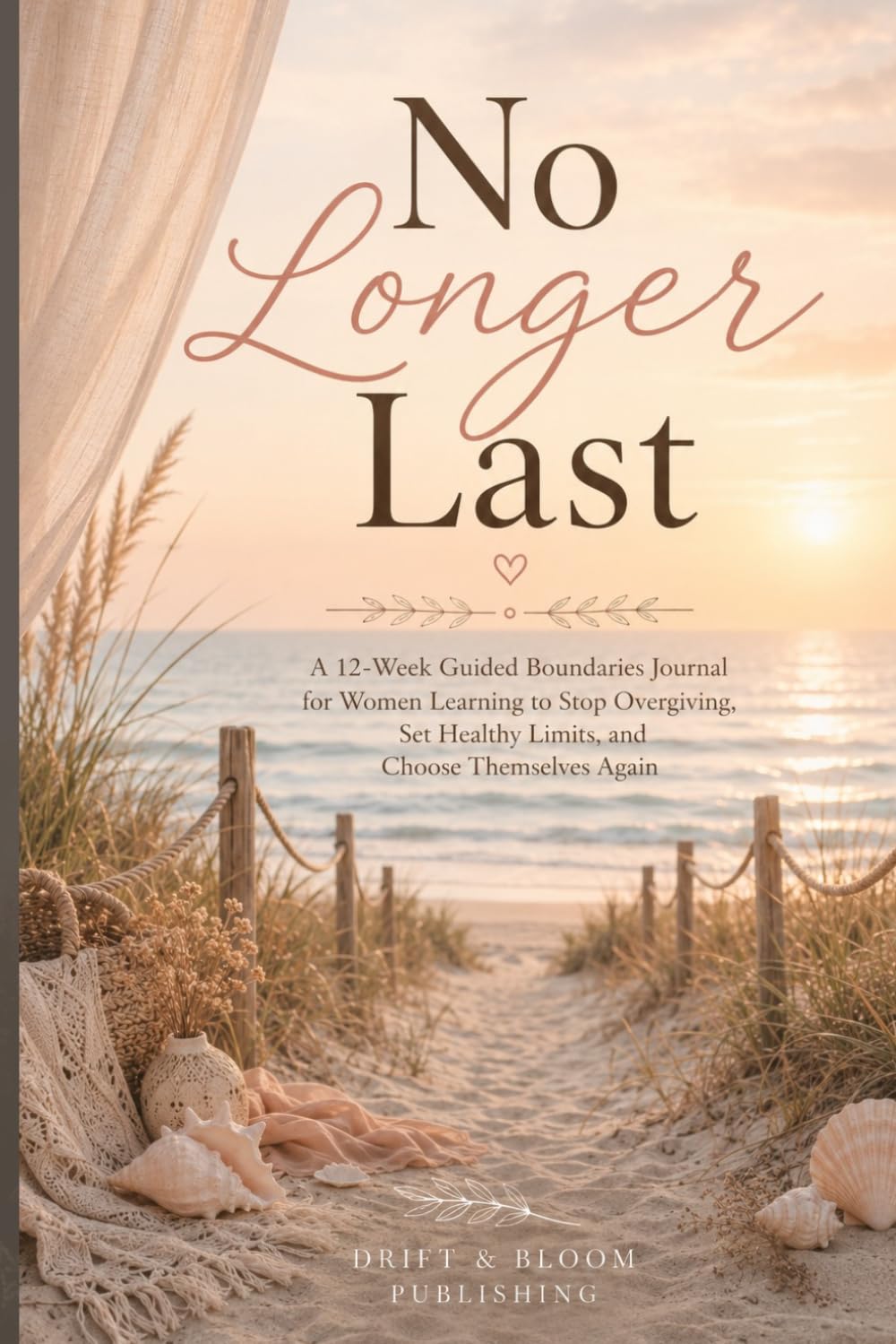 No Longer Last: A 12-Week Guided Boundaries Journal for Women Learning to Stop Overgiving, Set Healthy Limits, and Choose Themselves Again