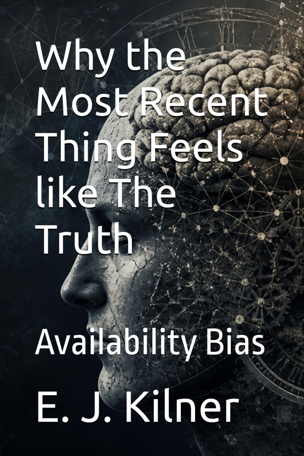 Why the Most Recent Thing Feels like The Truth: Availability Bias (Mind Traps)