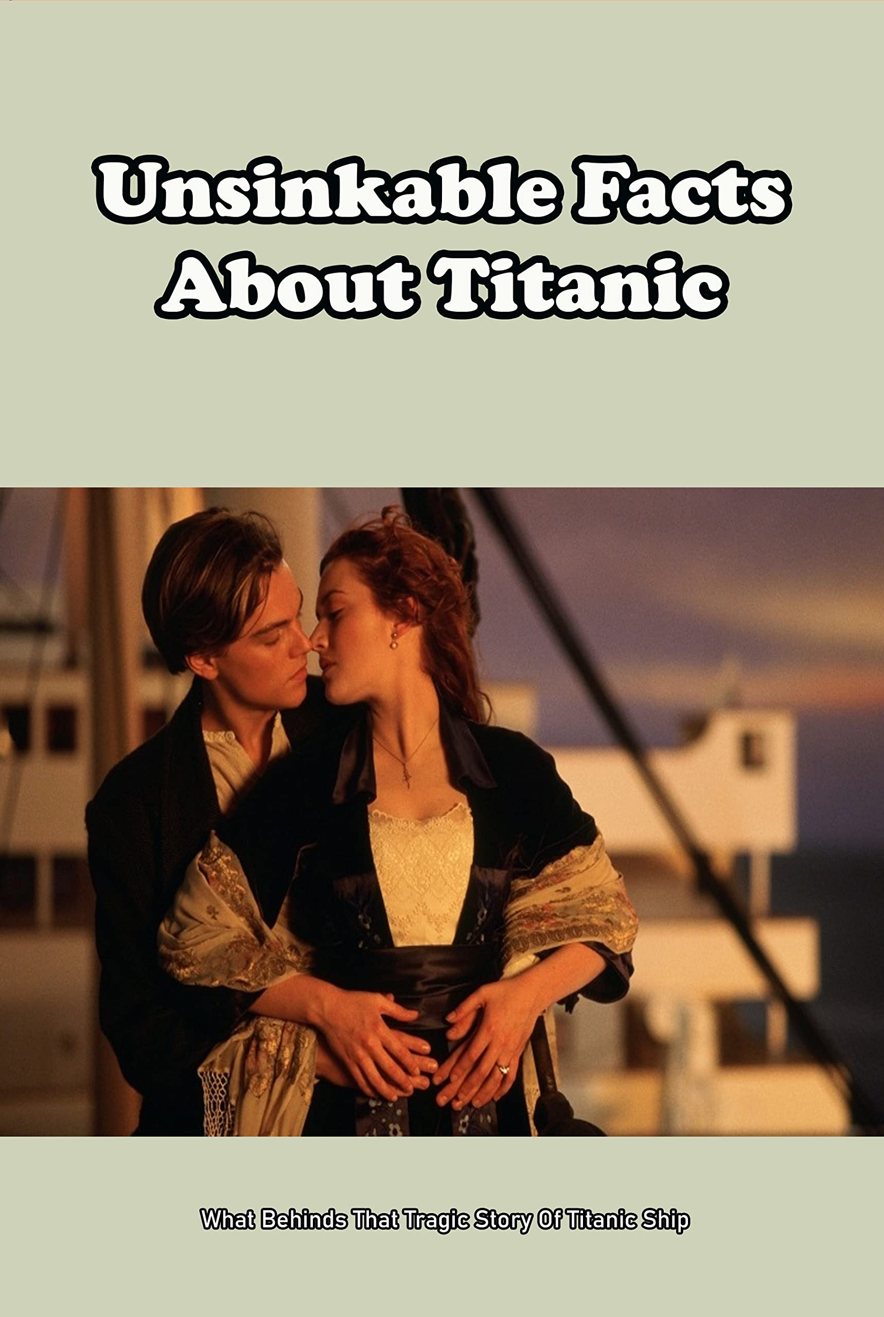 Unsinkable Facts About Titanic What Behinds That Tragic Story Titanic ...