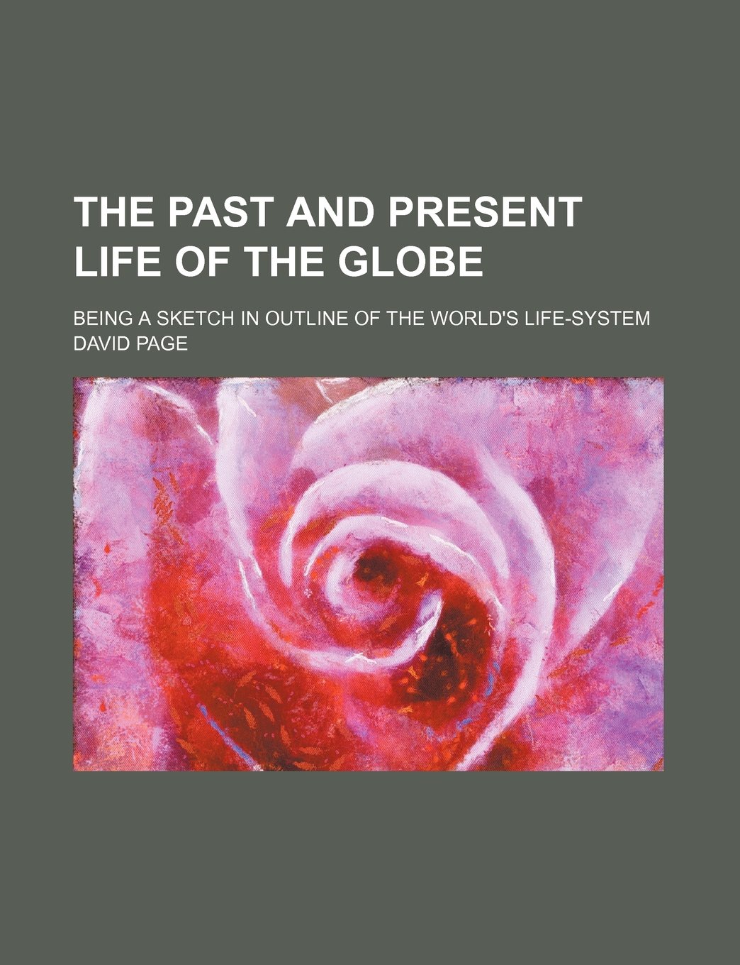 The Past and Present Life of the Globe; Being a Sketch in Outline of the World's Life-System