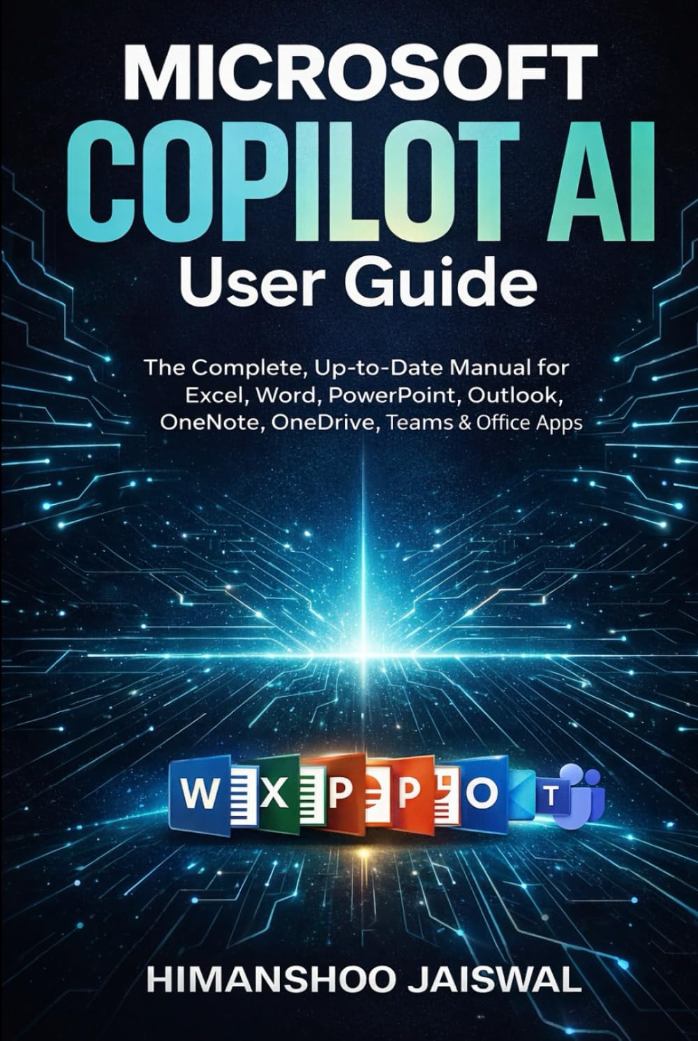 Microsoft Copilot AI User Guide: The Complete, Up-to-Date Manual for Excel, Word, PowerPoint, Outlook, OneNote, OneDrive, Teams & Of ice Apps (AI and Money)