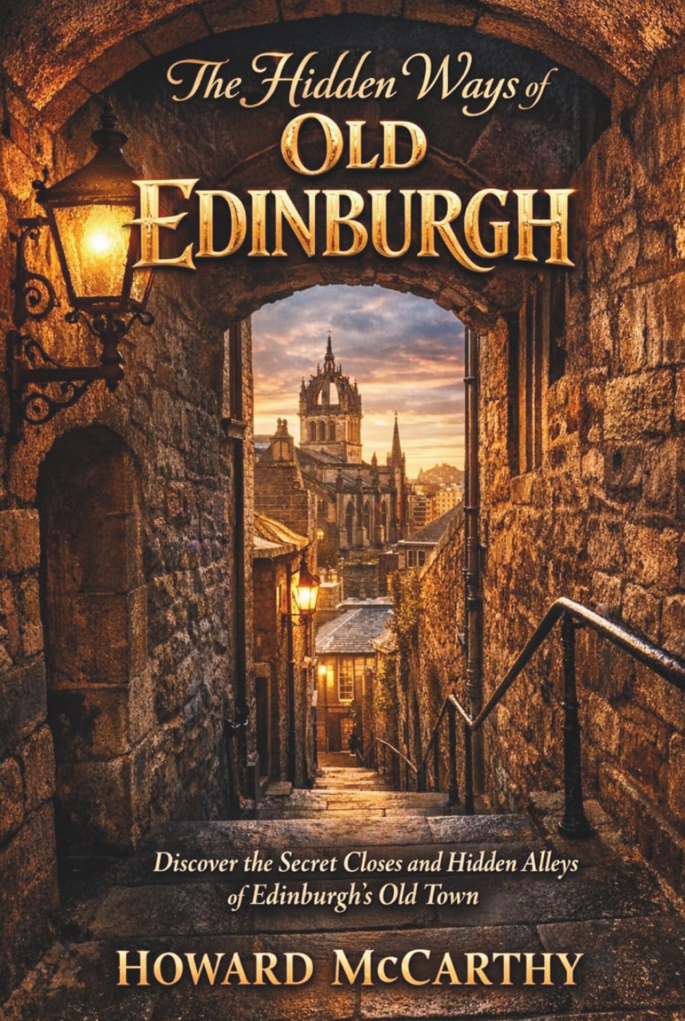 THE HIDDEN WAYS OF OLD EDINBURGH: Discover the Secret Closes and Hidden Alleys of Edinburgh’s Old Town